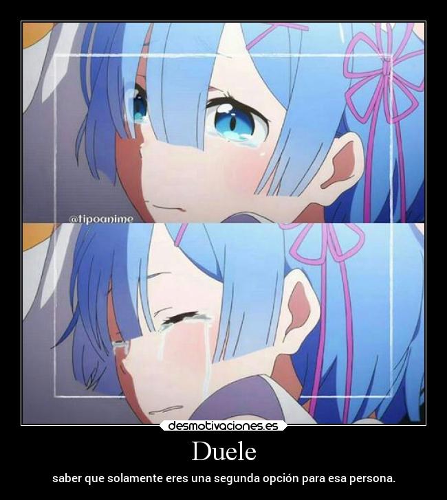 Duele - saber que solamente eres una segunda opción para esa persona.