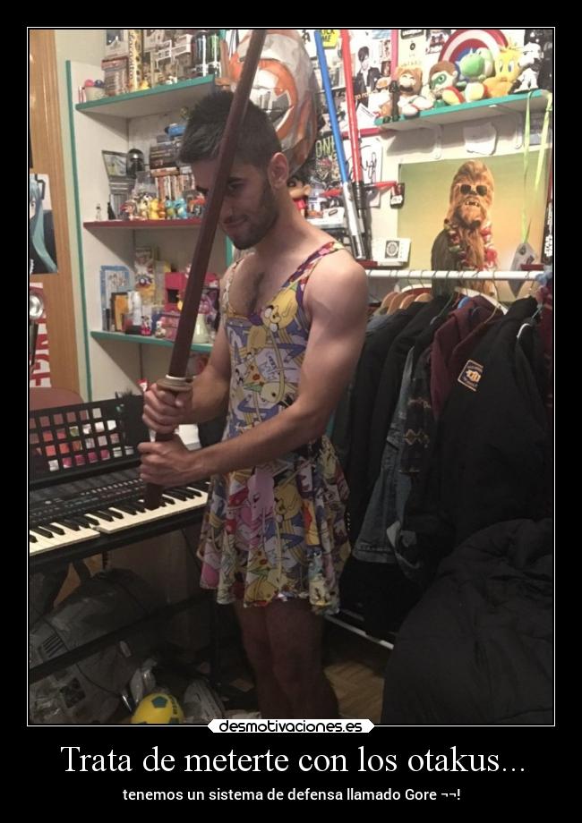 Trata de meterte con los otakus... - tenemos un sistema de defensa llamado Gore ¬¬!