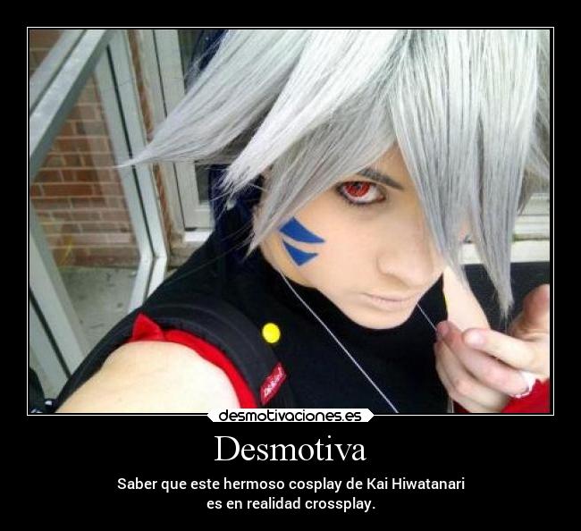 Desmotiva - Saber que este hermoso cosplay de Kai Hiwatanari
es en realidad crossplay.