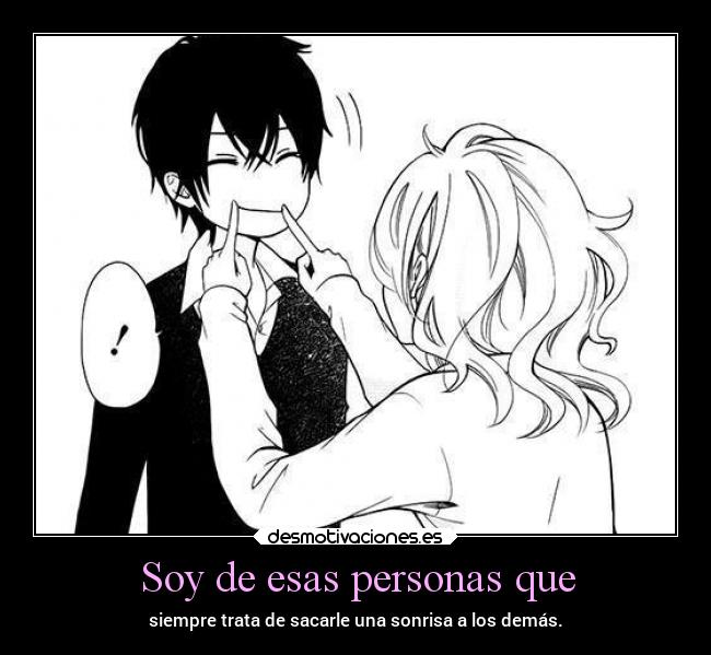 Soy de esas personas que - siempre trata de sacarle una sonrisa a los demás.