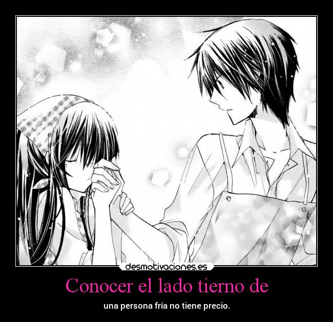 Conocer el lado tierno de - una persona fría no tiene precio.