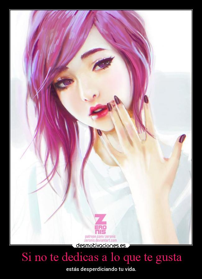 Si no te dedicas a lo que te gusta - estás desperdiciando tu vida.