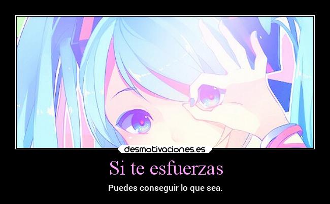 Si te esfuerzas - Puedes conseguir lo que sea.