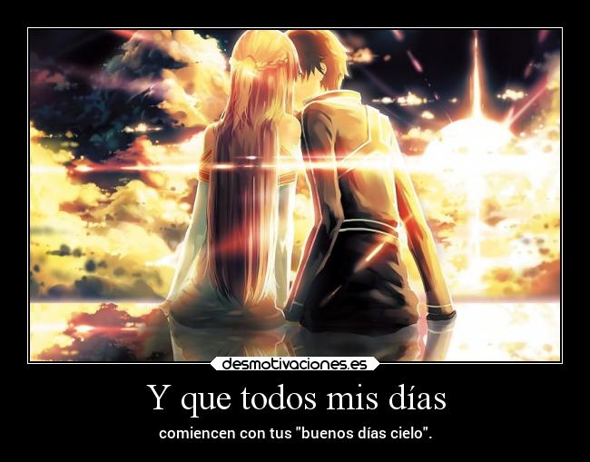 Y que todos mis días - comiencen con tus buenos días cielo.