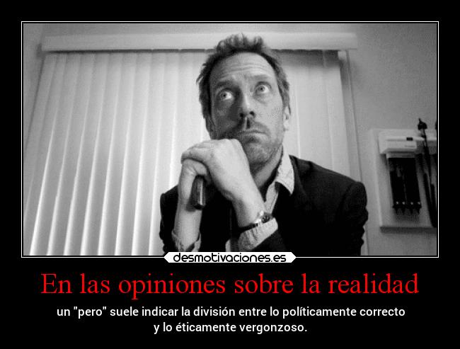 En las opiniones sobre la realidad - un pero suele indicar la división entre lo políticamente correcto
y lo éticamente vergonzoso.