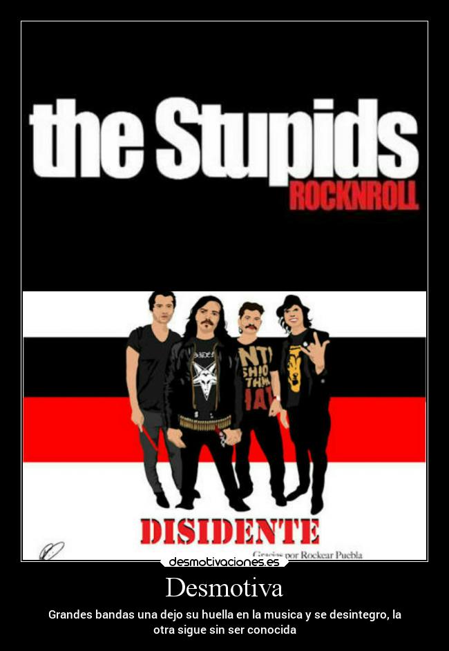 Desmotiva - Grandes bandas una dejo su huella en la musica y se desintegro, la
otra sigue sin ser conocida