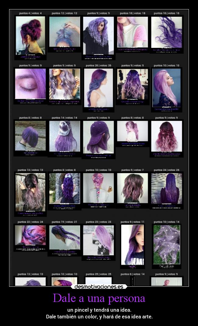 Dale a una persona - un pincel y tendrá una idea.
Dale también un color, y hará de esa idea arte.