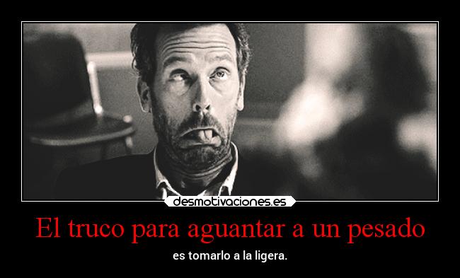 El truco para aguantar a un pesado - es tomarlo a la ligera.