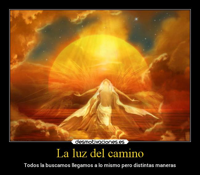La luz del camino - Todos la buscamos llegamos a lo mismo pero distintas maneras