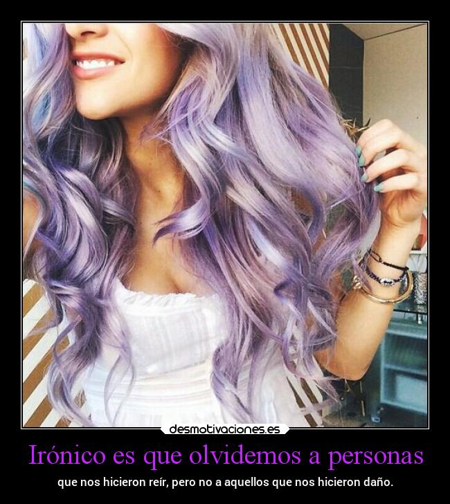 Irónico es que olvidemos a personas - que nos hicieron reír, pero no a aquellos que nos hicieron daño.