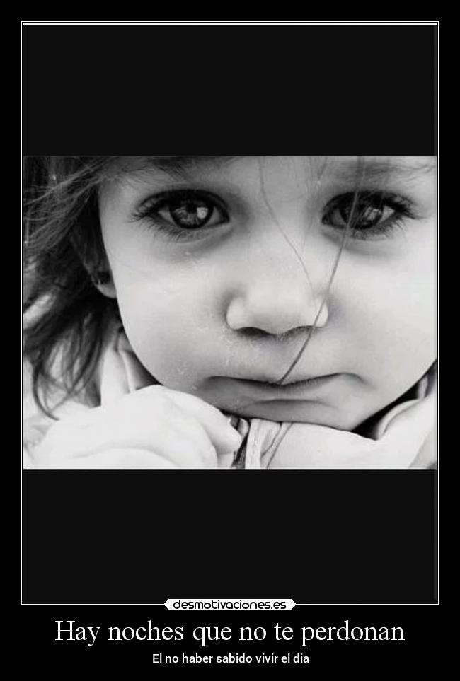 Hay noches que no te perdonan - El no haber sabido vivir el dia