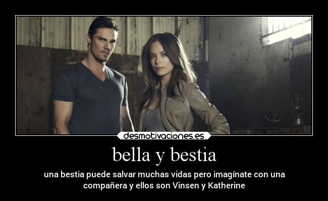 bella y bestia - una bestia puede salvar muchas vidas pero imagínate con una
compañera y ellos son Vinsen y Katherine