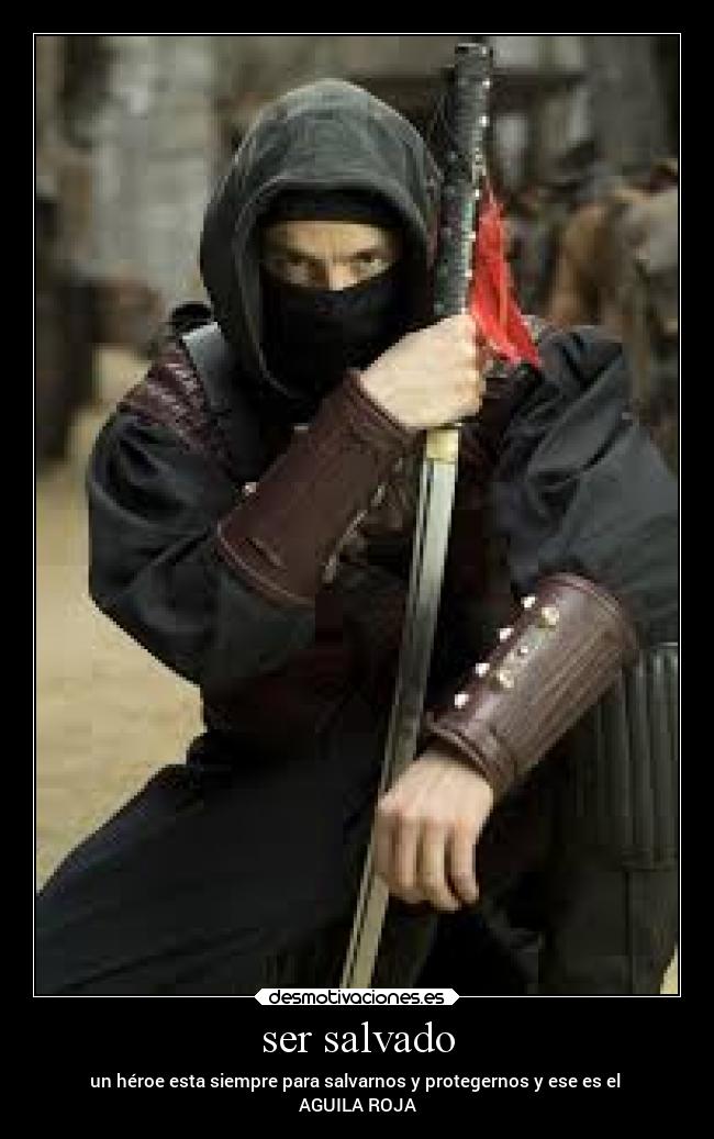 ser salvado - un héroe esta siempre para salvarnos y protegernos y ese es el
AGUILA ROJA