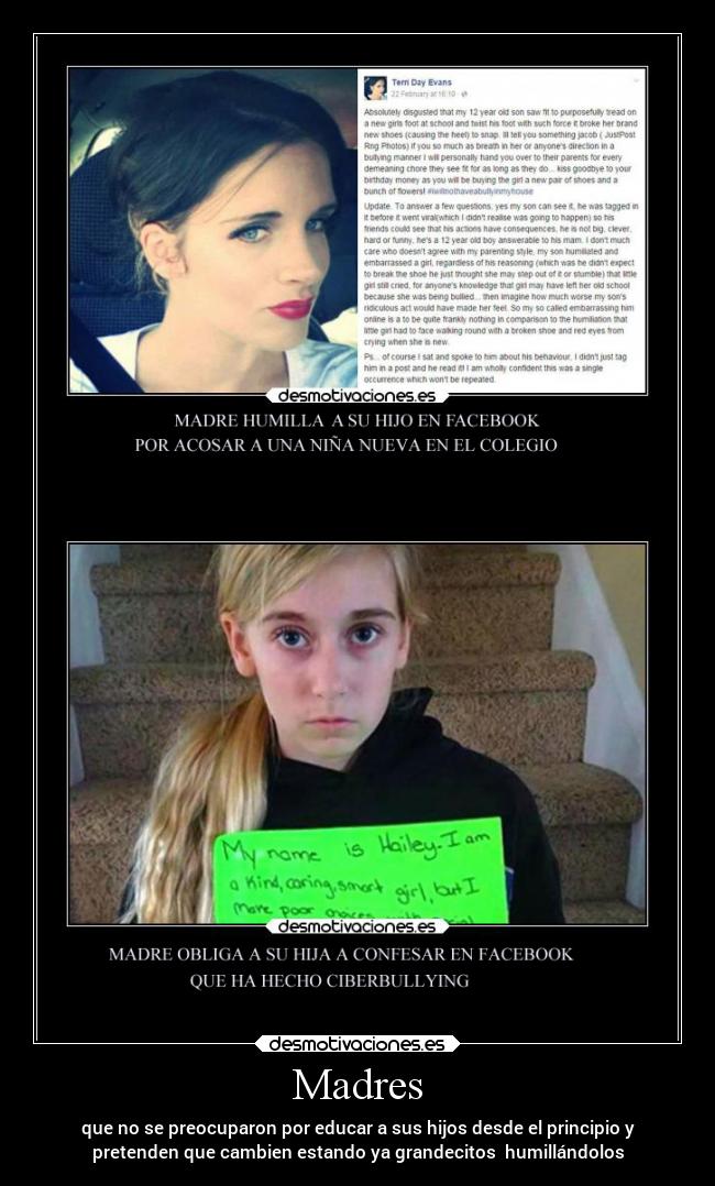 Madres - que no se preocuparon por educar a sus hijos desde el principio y
pretenden que cambien estando ya grandecitos  humillándolos