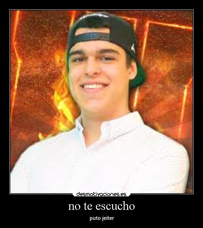 no te escucho - puto jeiter