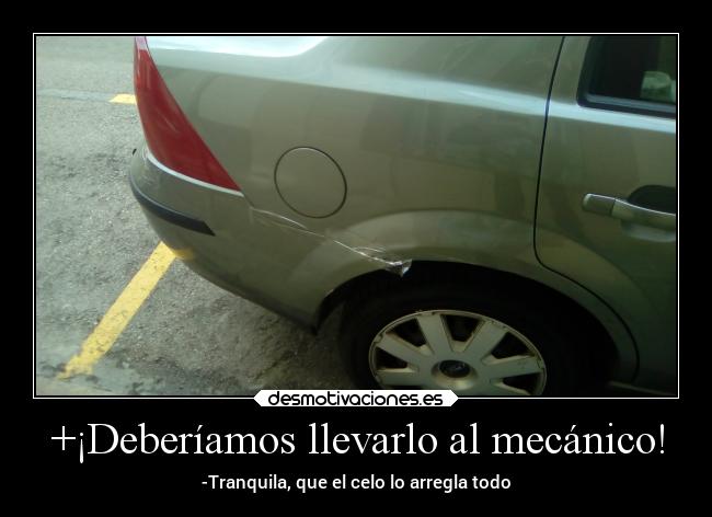 +¡Deberíamos llevarlo al mecánico! - -Tranquila, que el celo lo arregla todo