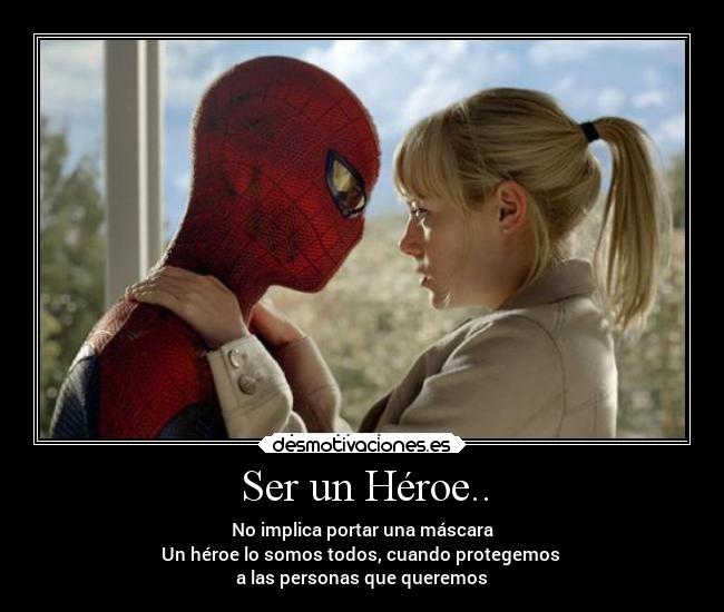 Ser un Héroe.. - No implica portar una máscara
Un héroe lo somos todos, cuando protegemos 
a las personas que queremos