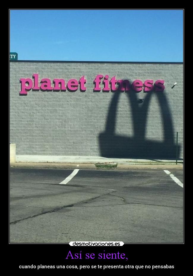 Así se siente, - cuando planeas una cosa, pero se te presenta otra que no pensabas