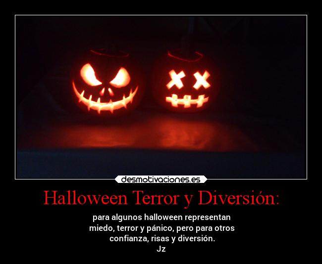 Halloween Terror y Diversión: - para algunos halloween representan
miedo, terror y pánico, pero para otros
confianza, risas y diversión.
Jz