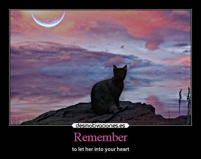 Remember - to let her into your heart