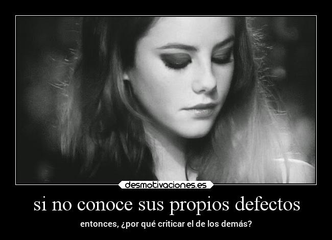 si no conoce sus propios defectos - entonces, ¿por qué criticar el de los demás?