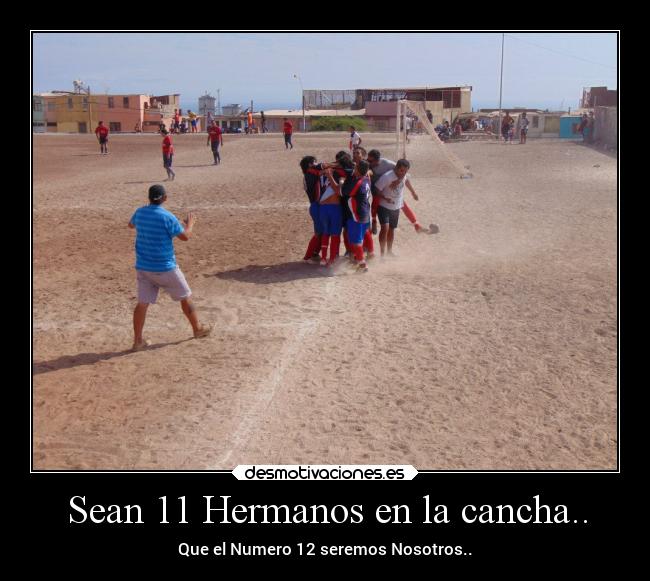 Sean 11 Hermanos en la cancha.. - Que el Numero 12 seremos Nosotros..