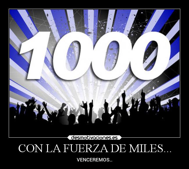 CON LA FUERZA DE MILES... - VENCEREMOS..