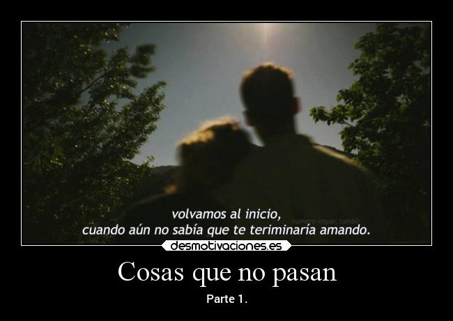 Cosas que no pasan - Parte 1.