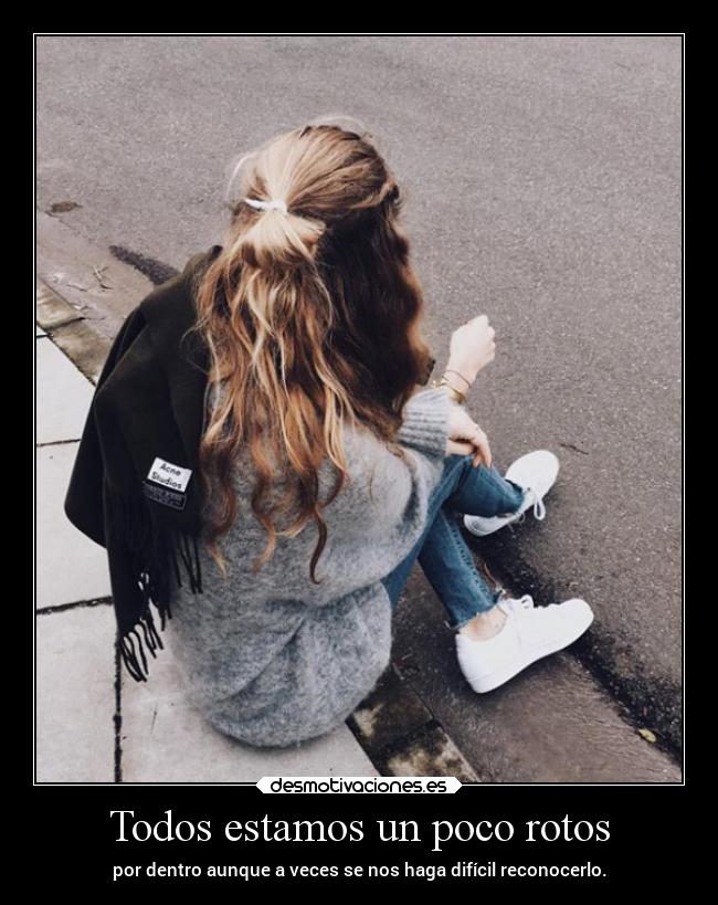 Todos estamos un poco rotos - por dentro aunque a veces se nos haga difícil reconocerlo.