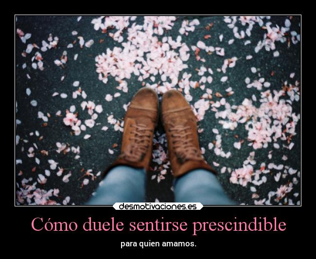 Cómo duele sentirse prescindible - para quien amamos.