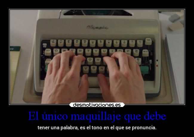 El único maquillaje que debe - tener una palabra, es el tono en el que se pronuncia.