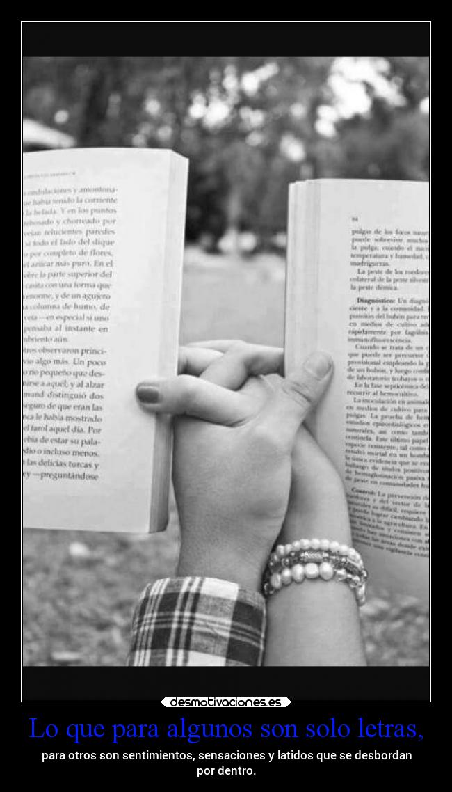 Lo que para algunos son solo letras, - para otros son sentimientos, sensaciones y latidos que se desbordan
por dentro.