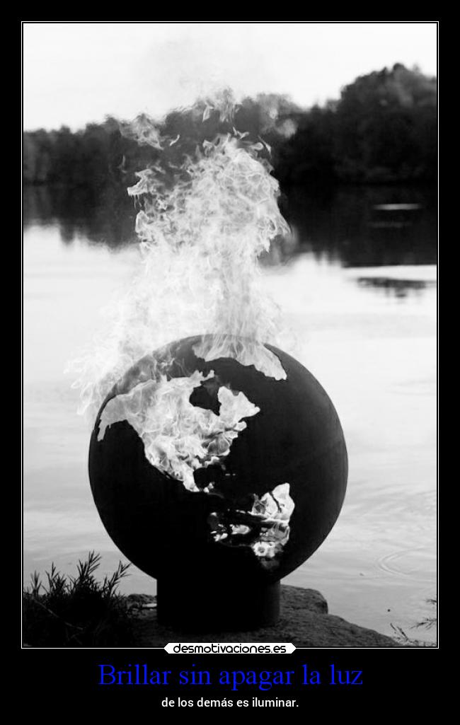Brillar sin apagar la luz - de los demás es iluminar.