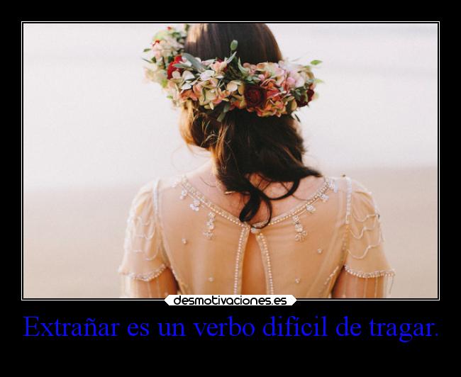 Extrañar es un verbo difícil de tragar. - 