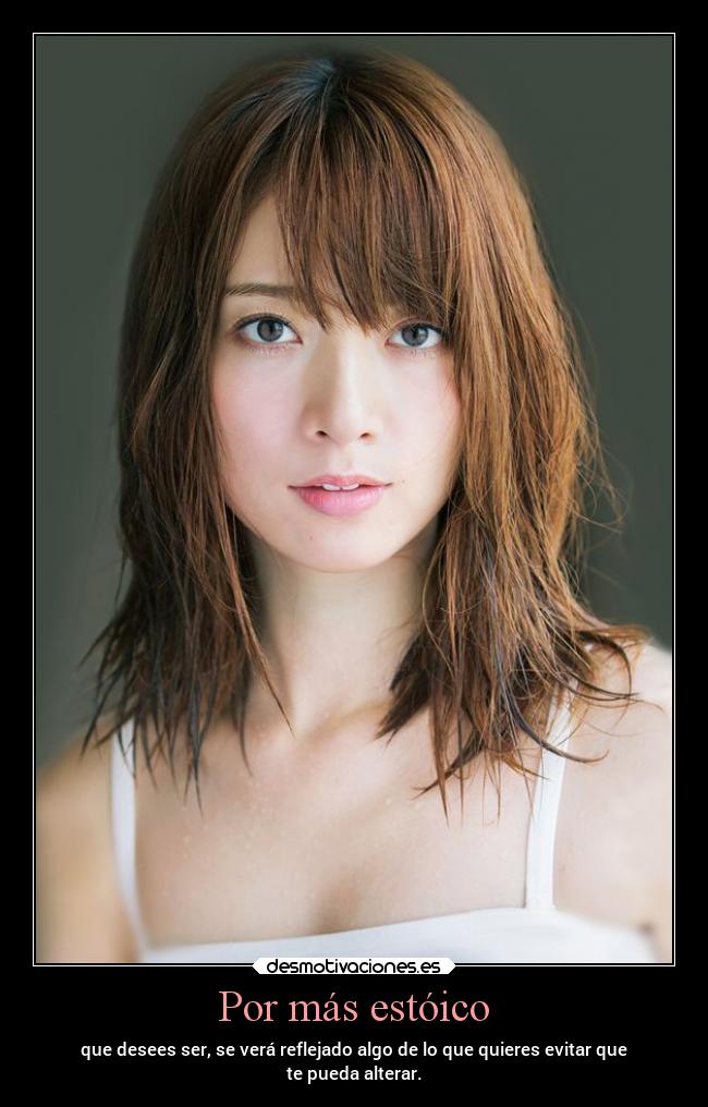Por más estóico - que desees ser, se verá reflejado algo de lo que quieres evitar que
te pueda alterar.