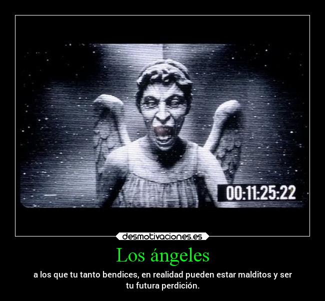 Los ángeles - a los que tu tanto bendices, en realidad pueden estar malditos y ser
tu futura perdición.