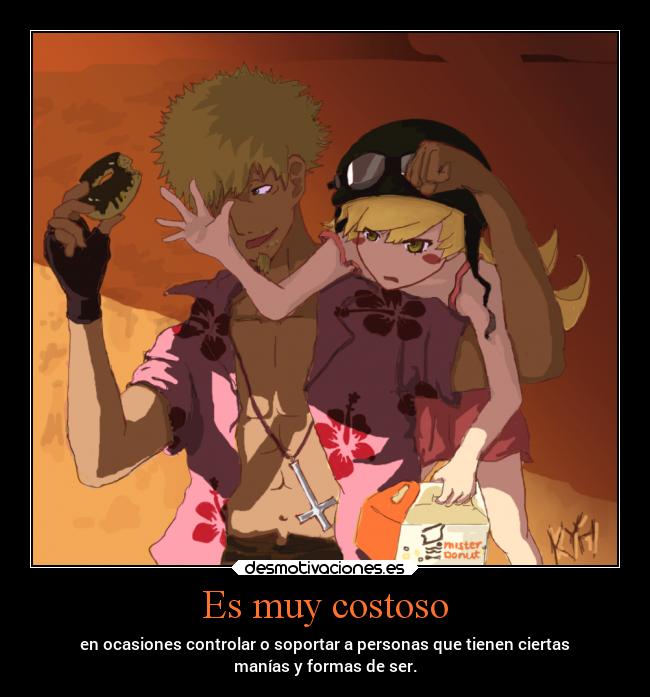 Es muy costoso - en ocasiones controlar o soportar a personas que tienen ciertas
manías y formas de ser.
