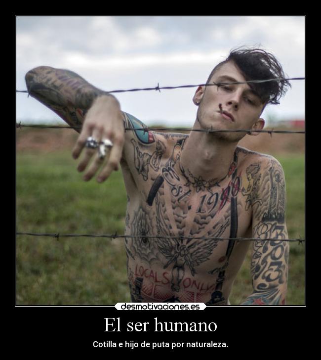 El ser humano - Cotilla e hijo de puta por naturaleza.