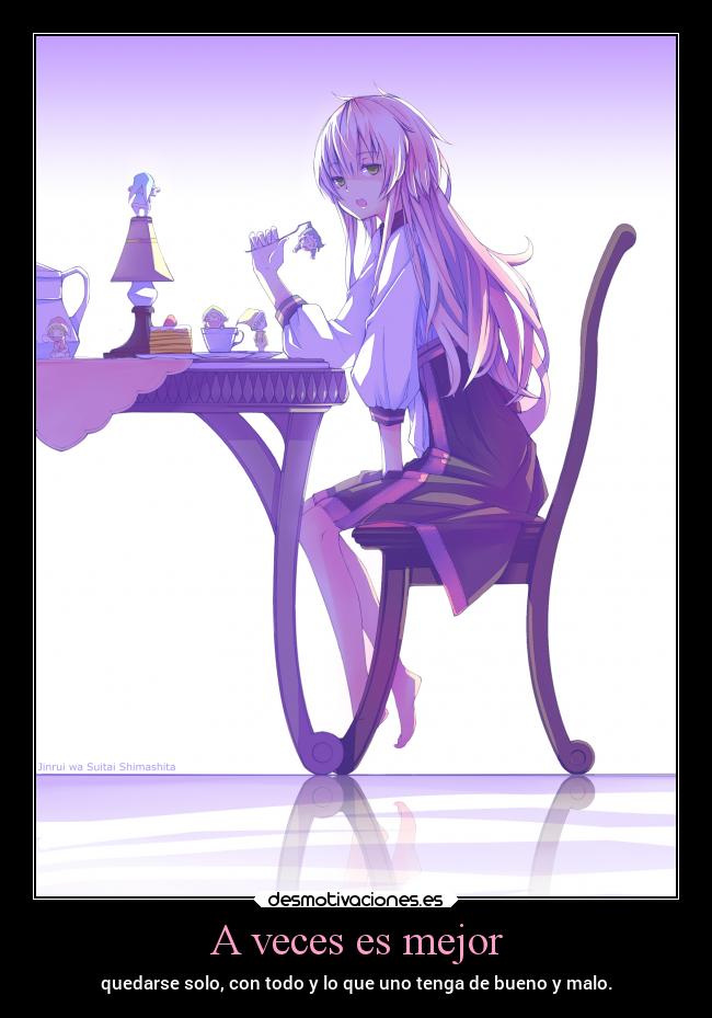 A veces es mejor - quedarse solo, con todo y lo que uno tenga de bueno y malo.