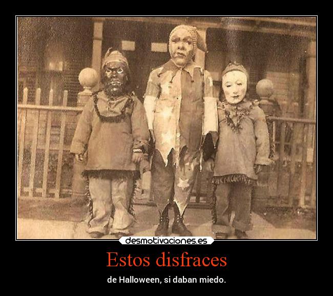 Estos disfraces - de Halloween, si daban miedo.