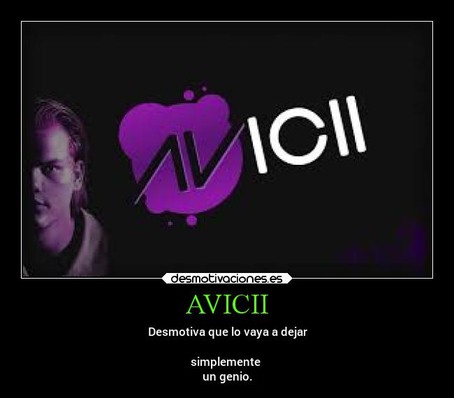 AVICII - Desmotiva que lo vaya a dejar

simplemente 
un genio.