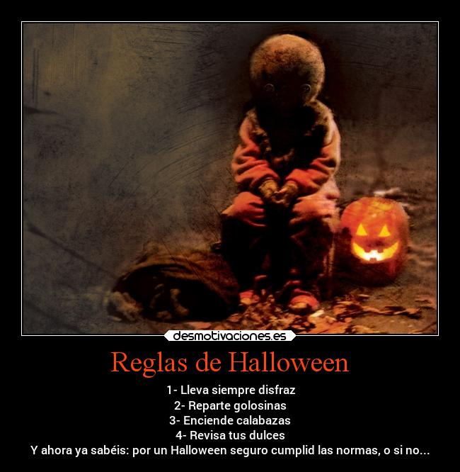 Reglas de Halloween - 1- Lleva siempre disfraz
2- Reparte golosinas
3- Enciende calabazas
4- Revisa tus dulces
Y ahora ya sabéis: por un Halloween seguro cumplid las normas, o si no...