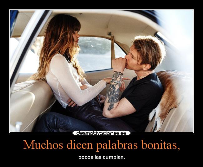 Muchos dicen palabras bonitas, - pocos las cumplen.