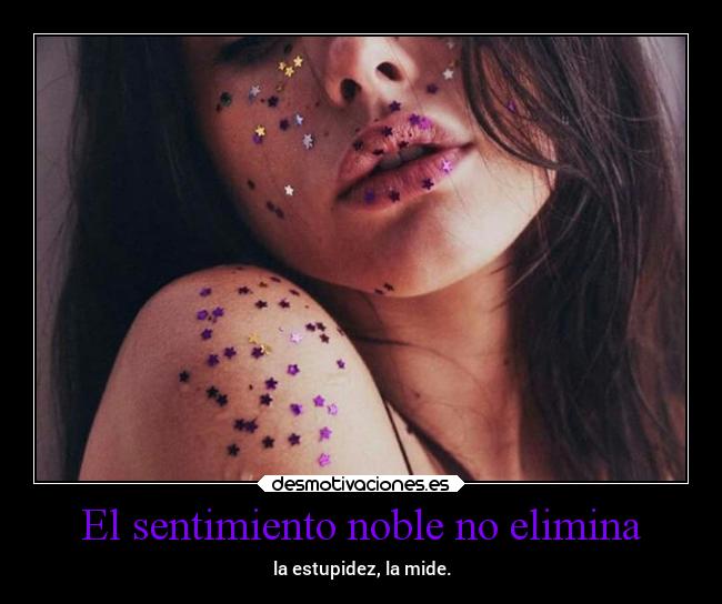 El sentimiento noble no elimina -