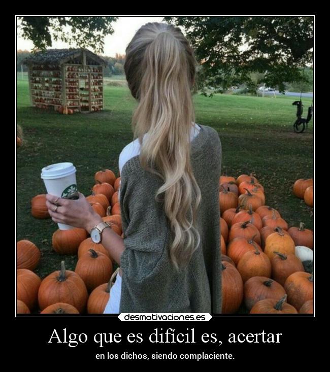 Algo que es difícil es, acertar - 