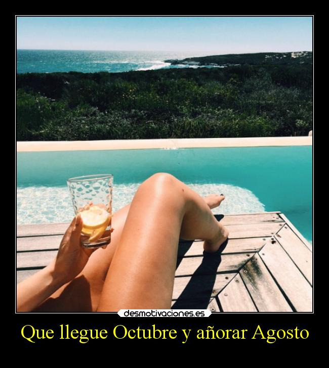 Que llegue Octubre y añorar Agosto -