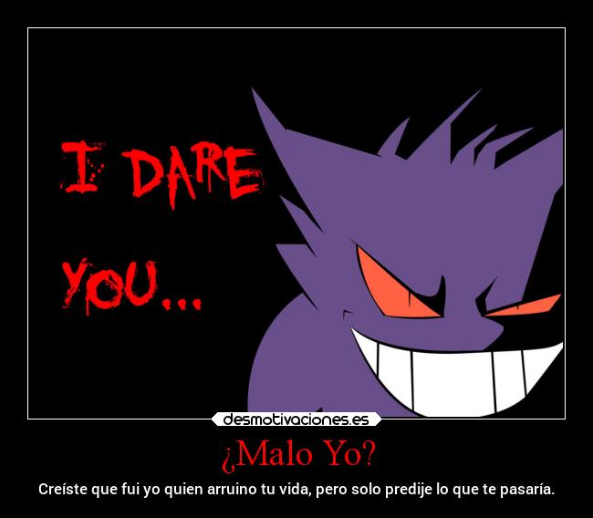 ¿Malo Yo? - Creíste que fui yo quien arruino tu vida, pero solo predije lo que te pasaría.