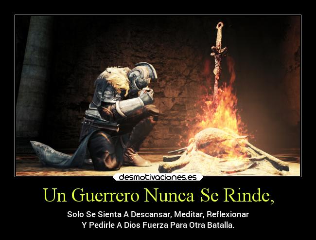 Un Guerrero Nunca Se Rinde, - Solo Se Sienta A Descansar, Meditar, Reflexionar
Y Pedirle A Dios Fuerza Para Otra Batalla.