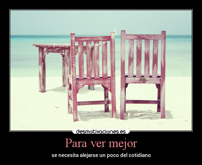 Para ver mejor - se necesita alejarse un poco del cotidiano