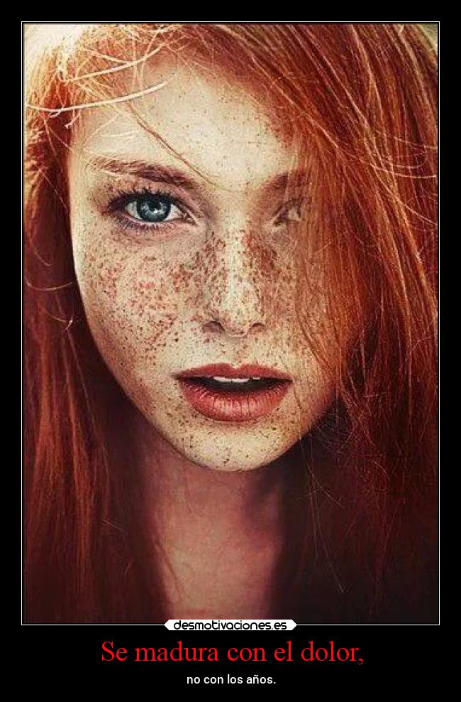 Se madura con el dolor, -